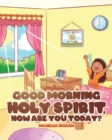 Image for Good Morning Holy Spirit, How Are You Today?