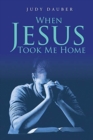 Image for When Jesus Took Me Home