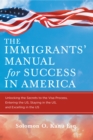Image for Immigrants&#39; Manual For Success In America : Unlocking The Secrets To The Visa Process, Entering The Us, Staying In The