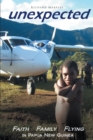 Image for Unexpected : Faith, Family, Flying In Papua New Guinea