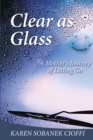 Image for Clear as Glass: A Mother&#39;s Journey of Letting Go