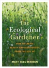 Image for The ecological gardener  : how to create beauty and biodiversity from the soil up