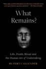 Image for What Remains?: Life, Death and the Human Art of Undertaking