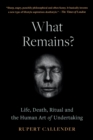 Image for What Remains?: Life, Death and the Human Art of Undertaking