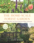 Image for The home-scale forest garden  : how to plan, plant, and tend a resilient edible landscape