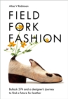 Image for Field, fork, fashion  : Bullock 374 and a designer&#39;s journey to find a future for leather