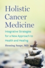 Image for Holistic cancer medicine  : integrative strategies for a new approach to health and healing