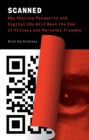 Image for Scanned  : why vaccine passports and digital IDs will mean the end of privacy and personal freedom