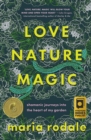 Image for Love, nature, magic  : shamanic journeys into the heart of my garden