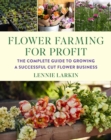 Image for Flower farming for profit  : the complete guide to growing a successful cut flower business