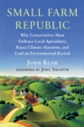 Image for Small Farm Republic: Why Conservatives Must Embrace Local Agriculture, Reject Climate Alarmism, and Lead an Environmental Revival