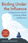 Image for Birding Under the Influence: Cycling Across America in Search of Birds and Recovery