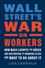 Image for Wall Street&#39;s War on Workers: How Mass Layoffs and Greed Are Destroying the Working Class and What to Do About It