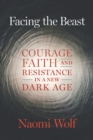 Image for Facing the beast  : courage, faith, and resistance in a new dark age