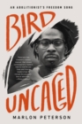 Image for Bird uncaged  : an abolitionist&#39;s freedom song