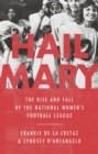 Image for Hail Mary : The Rise and Fall of the National Women&#39;s Football League