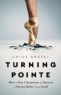 Image for Turning pointe  : how a new generation of dancers is saving ballet from itself