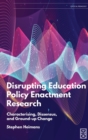 Image for Disrupting Education Policy Enactment Research : Characterising, Dissensus and Ground-Up Change