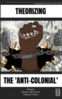 Image for Theorizing the &#39;Anti-Colonial&#39;