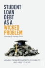 Image for Student Loan Debt as a &quot;Wicked Problem&quot; : Moving from Pessimism to Possibility and Hell to Hope