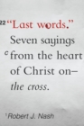 Image for Last words: seven sayings from the heart of Christ on the cross