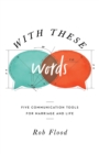 Image for With these words: five communication tools for marriage and life