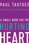 Image for Small Book for the Hurting Heart: Meditations on Loss, Grief, and Healing