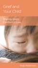 Image for Grief and Your Child: Sharing God&#39;s Comfort in Loss