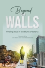 Image for Beyond our walls  : finding Jesus in the slums of Jakarta