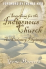 Image for Searching For The Indigenous Church : A Missionary Pilgrimage