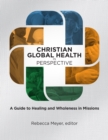 Image for Christian Global Health in Perspective: A Guide to Healing and Wholeness in Missions