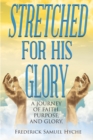 Image for Stretched For His Glory : A Journey Of Faith, Purpose, And Glory