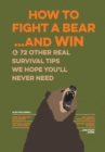 Image for How to fight a bear...and win  : and 72 other real survival tips we hope you&#39;ll never need