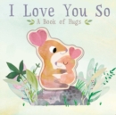 Image for I Love You So : A Book of Hugs