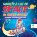 Image for There&#39;s a Lot of Space in Outer Space! Space Coloring Book for Kids