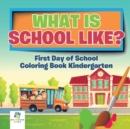 Image for What is School Like? First Day of School Coloring Book Kindergarten