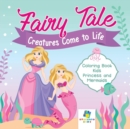 Image for Fairy Tale Creatures Come to Life Coloring Book Kids Princess and Mermaids