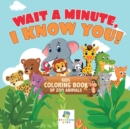 Image for Wait a Minute, I Know You! Kids Coloring Book of Zoo Animals