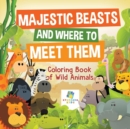 Image for Majestic Beasts and Where to Meet Them - Coloring Book of Wild Animals