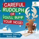 Image for Careful Rudolph or You&#39;ll Bump Your Nose! Christmas Coloring Books Kids