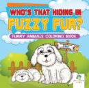 Image for Who&#39;s That Hiding in Fuzzy Fur? Furry Animals Coloring Book