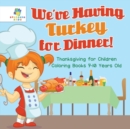 Image for We&#39;ve Having Turkey for Dinner! Thanksgiving for Children Coloring Books 7-10 Years Old