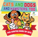 Image for Cats and Dogs and Hamsters, Too Pets Coloring Books for Girls