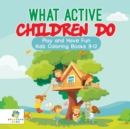 Image for What Active Children Do Play and Have Fun Kids Coloring Books 9-12