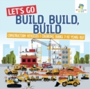 Image for Let&#39;s Go Build, Build, Build Construction Vehicles Coloring Books 7-10 Years Old
