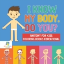 Image for I Know My Body. Do You? Anatomy for Kids Coloring Books Educational