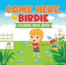 Image for Come Here, Birdie Coloring Book Birds