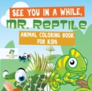 Image for See You in a While, Mr. Reptile - Animal Coloring Book for Kids