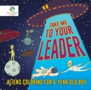 Image for Take Me to Your Leader - Aliens Coloring for 6 Year Old Boy