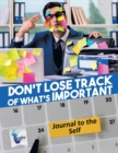 Image for Don&#39;t Lose Track of What&#39;s Important Journal to the Self
